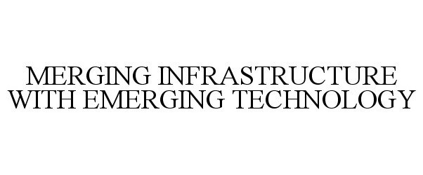  MERGING INFRASTRUCTURE WITH EMERGING TECHNOLOGY