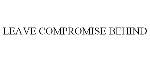  LEAVE COMPROMISE BEHIND