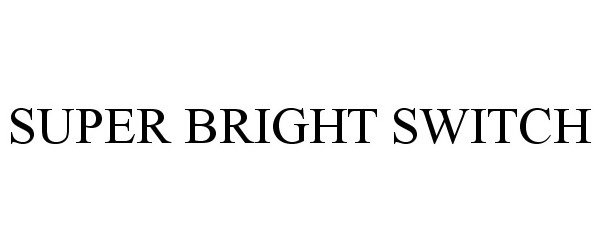 Trademark Logo SUPER BRIGHT SWITCH