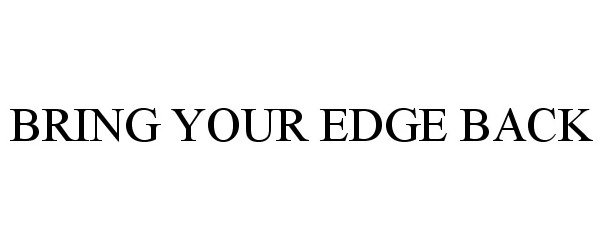 BRING YOUR EDGE BACK