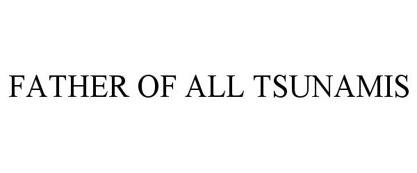 Trademark Logo FATHER OF ALL TSUNAMIS