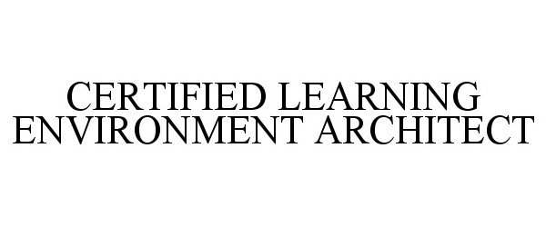 Trademark Logo CERTIFIED LEARNING ENVIRONMENT ARCHITECT