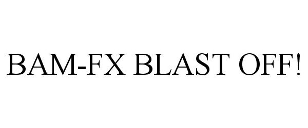 Trademark Logo BAM-FX BLAST OFF!