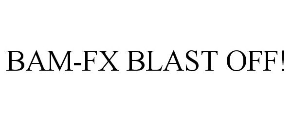  BAM-FX BLAST OFF!