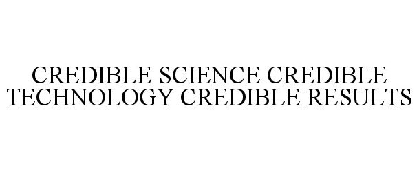 Trademark Logo CREDIBLE SCIENCE CREDIBLE TECHNOLOGY CREDIBLE RESULTS