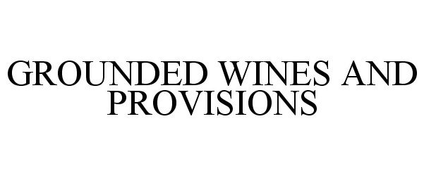  GROUNDED WINES AND PROVISIONS