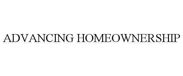 Trademark Logo ADVANCING HOMEOWNERSHIP