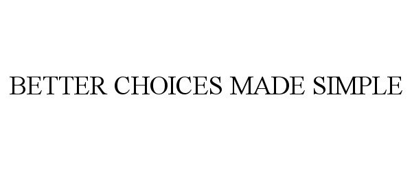 Trademark Logo BETTER CHOICES MADE SIMPLE