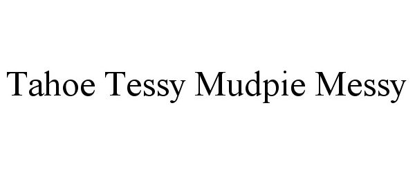 Trademark Logo TAHOE TESSY MUDPIE MESSY