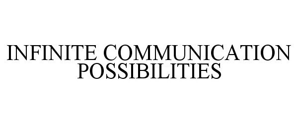 Trademark Logo INFINITE COMMUNICATION POSSIBILITIES