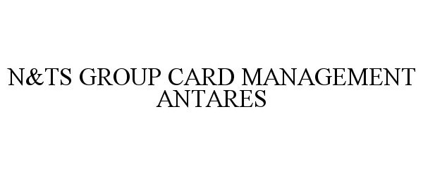 Trademark Logo N&TS GROUP CARD MANAGEMENT ANTARES