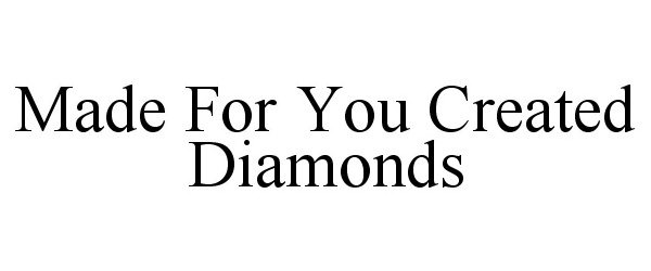 Trademark Logo MADE FOR YOU CREATED DIAMONDS