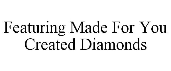  FEATURING MADE FOR YOU CREATED DIAMONDS