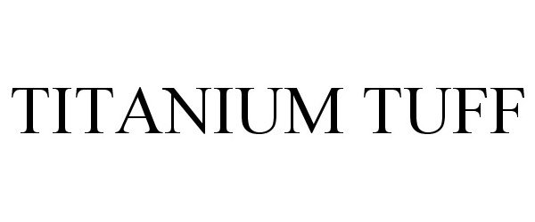 Trademark Logo TITANIUM TUFF