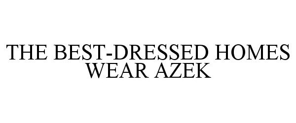 Trademark Logo THE BEST-DRESSED HOMES WEAR AZEK