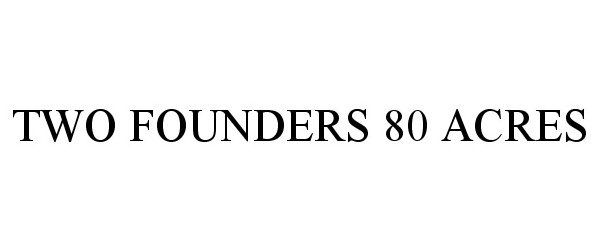 Trademark Logo TWO FOUNDERS 80 ACRES