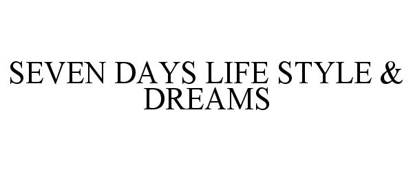  SEVEN DAYS LIFE STYLE &amp; DREAMS