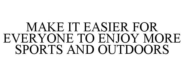  MAKE IT EASIER FOR EVERYONE TO ENJOY MORE SPORTS AND OUTDOORS