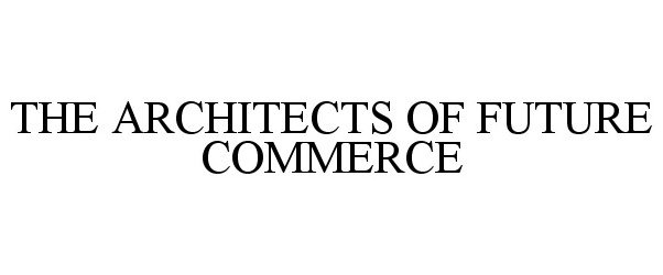 Trademark Logo THE ARCHITECTS OF FUTURE COMMERCE