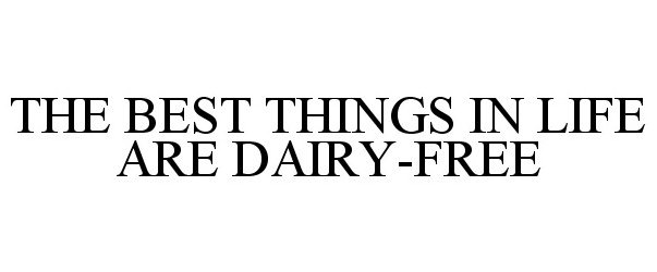  THE BEST THINGS IN LIFE ARE DAIRY-FREE