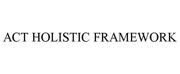 Trademark Logo ACT HOLISTIC FRAMEWORK