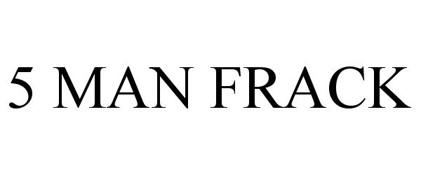 Trademark Logo 5 MAN FRACK