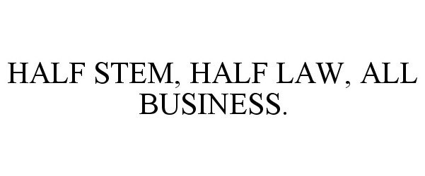Trademark Logo HALF STEM, HALF LAW, ALL BUSINESS.