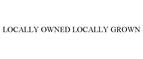  LOCALLY OWNED LOCALLY GROWN