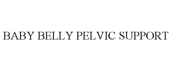 Trademark Logo BABY BELLY PELVIC SUPPORT