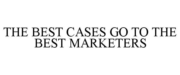  THE BEST CASES GO TO THE BEST MARKETERS