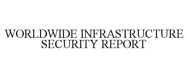  WORLDWIDE INFRASTRUCTURE SECURITY REPORT