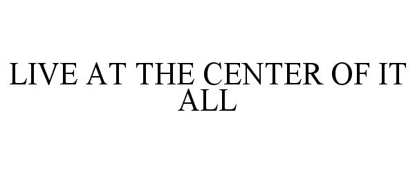  LIVE AT THE CENTER OF IT ALL