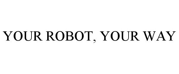 Trademark Logo YOUR ROBOT, YOUR WAY