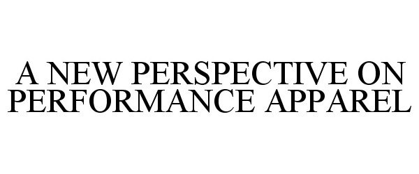 Trademark Logo A NEW PERSPECTIVE ON PERFORMANCE APPAREL