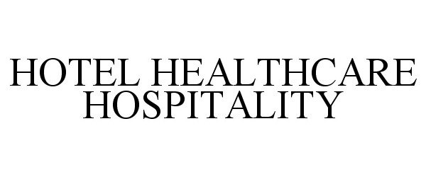 Trademark Logo HOTEL HEALTHCARE HOSPITALITY