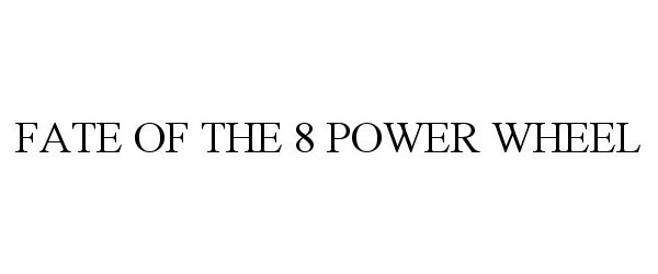 Trademark Logo FATE OF THE 8 POWER WHEEL