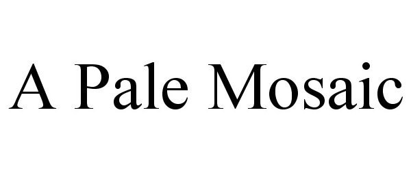 Trademark Logo A PALE MOSAIC