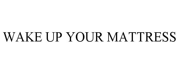 Trademark Logo WAKE UP YOUR MATTRESS