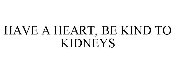  HAVE A HEART, BE KIND TO KIDNEYS
