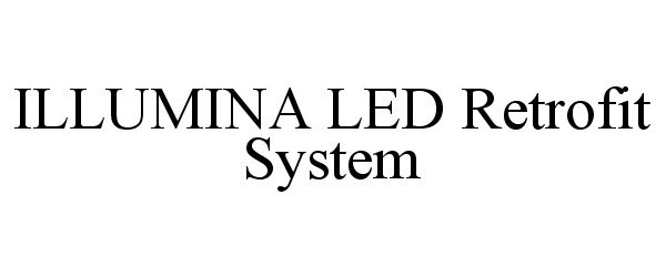 Trademark Logo ILLUMINA LED RETROFIT SYSTEM