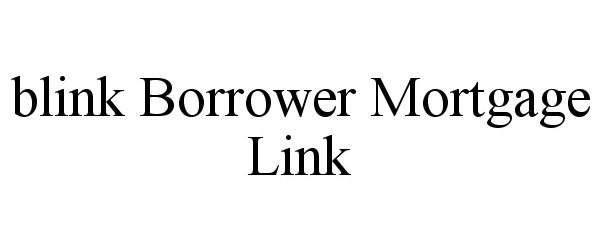 Trademark Logo BLINK BORROWER MORTGAGE LINK