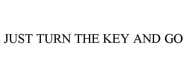  JUST TURN THE KEY AND GO
