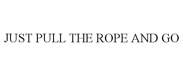 Trademark Logo JUST PULL THE ROPE AND GO