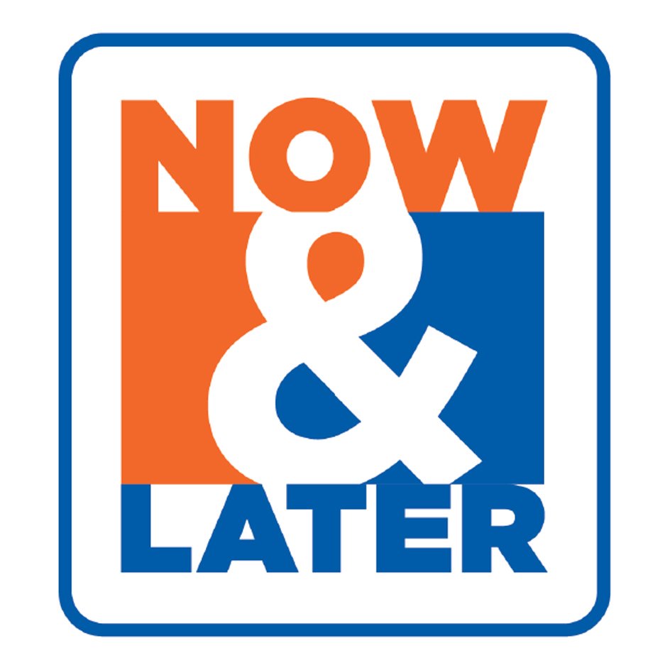  NOW &amp; LATER