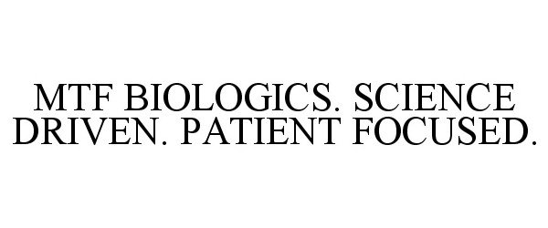  MTF BIOLOGICS. SCIENCE DRIVEN. PATIENT FOCUSED.