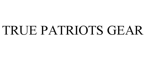 Trademark Logo TRUE PATRIOTS GEAR