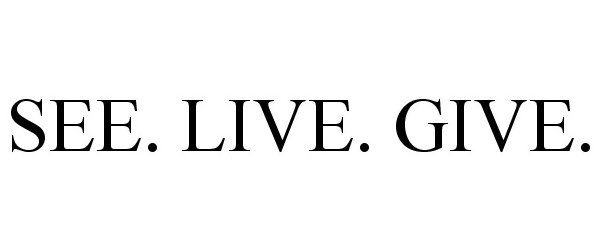 Trademark Logo SEE. LIVE. GIVE.