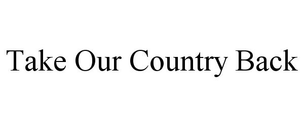 Trademark Logo TAKE OUR COUNTRY BACK