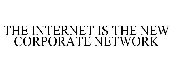  THE INTERNET IS THE NEW CORPORATE NETWORK