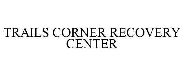 Trademark Logo TRAILS CORNER RECOVERY CENTER